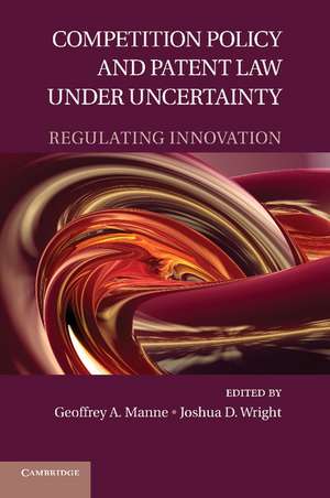 Competition Policy and Patent Law under Uncertainty: Regulating Innovation de Geoffrey A. Manne