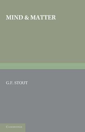 Mind and Matter: The First of Two Volumes Based on the Gifford Lectures Delivered in the University of Edinburgh in 1919 and 1921 de G. F. Stout