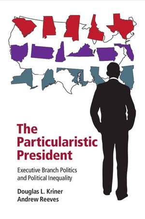 The Particularistic President: Executive Branch Politics and Political Inequality de Douglas L. Kriner