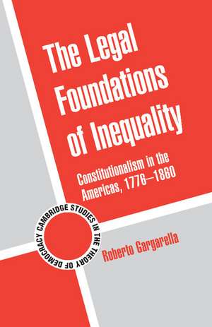 The Legal Foundations of Inequality: Constitutionalism in the Americas, 1776–1860 de Roberto Gargarella