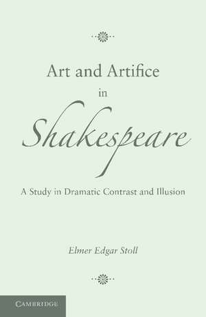 Art and Artifice in Shakespeare: A Study in Dramatic Contrast and Illusion de Elmer Edgar Stoll