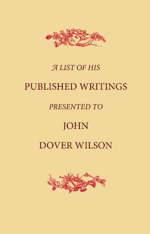 A List of His Published Writings Presented to John Dover Wilson on his Eightieth Birthday