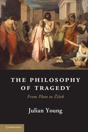 The Philosophy of Tragedy: From Plato to Žižek de Julian Young