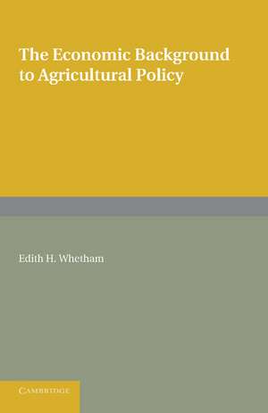 The Economic Background to Agricultural Policy de Edith H. Whetham