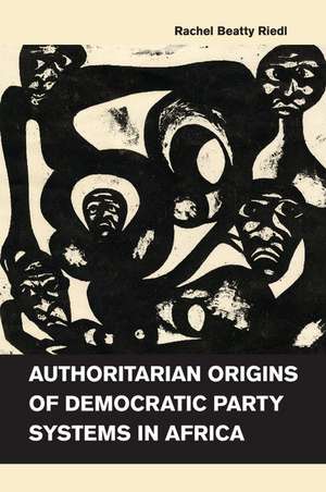 Authoritarian Origins of Democratic Party Systems in Africa de Rachel Beatty Riedl