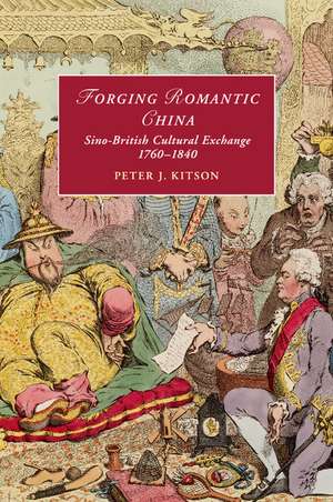 Forging Romantic China: Sino-British Cultural Exchange 1760–1840 de Peter J. Kitson