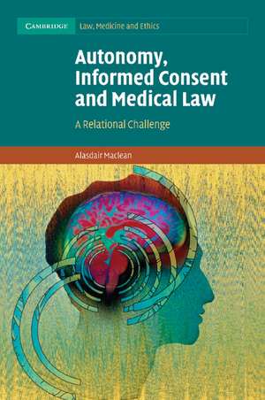 Autonomy, Informed Consent and Medical Law: A Relational Challenge de Alasdair Maclean