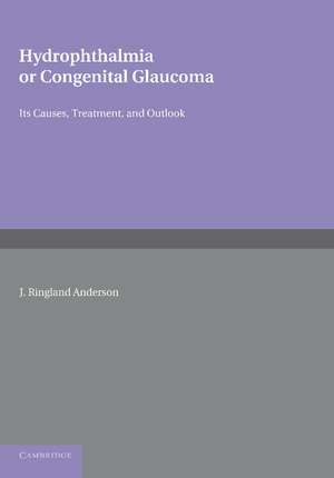 Hydrophthalmia or Congenital Glaucoma: Its Causes, Treatment, and Outlook de J. Ringland Anderson