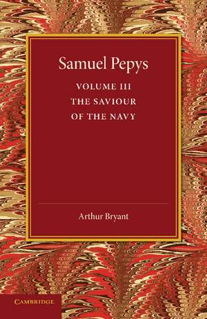 Samuel Pepys: Volume 3: The Saviour of the Navy de Arthur Bryant