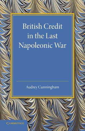 British Credit in the Last Napoleonic War de Audrey Cunningham