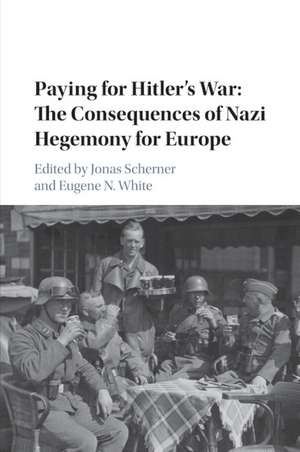 Paying for Hitler's War: The Consequences of Nazi Hegemony for Europe de Jonas Scherner