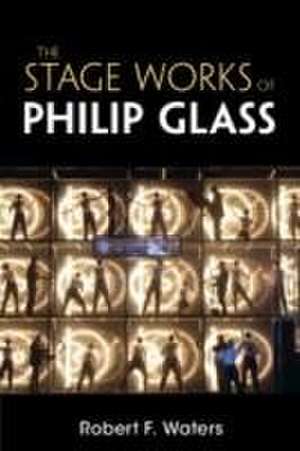 The Stage Works of Philip Glass de Robert F Waters