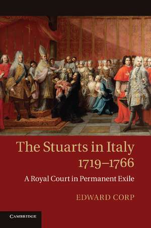 The Stuarts in Italy, 1719–1766: A Royal Court in Permanent Exile de Edward Corp