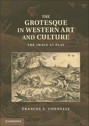 The Grotesque in Western Art and Culture: The Image at Play de Frances S. Connelly