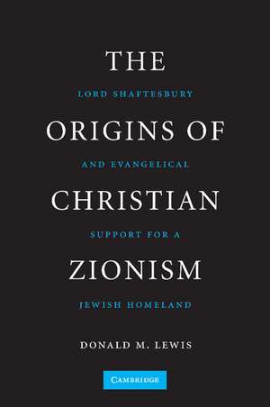 The Origins of Christian Zionism: Lord Shaftesbury and Evangelical Support for a Jewish Homeland de Donald M. Lewis