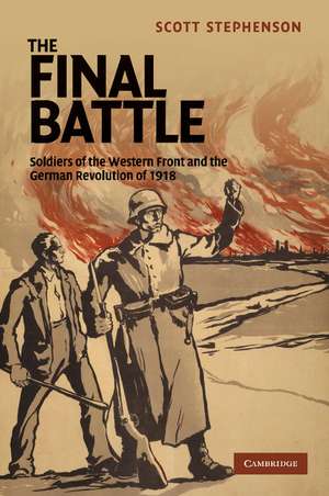 The Final Battle: Soldiers of the Western Front and the German Revolution of 1918 de Scott Stephenson