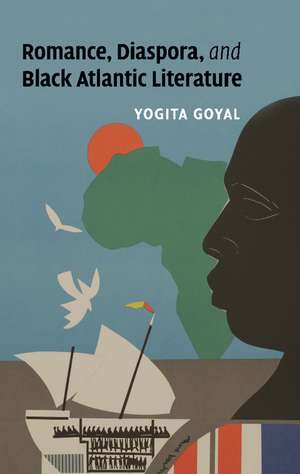 Romance, Diaspora, and Black Atlantic Literature de Yogita Goyal