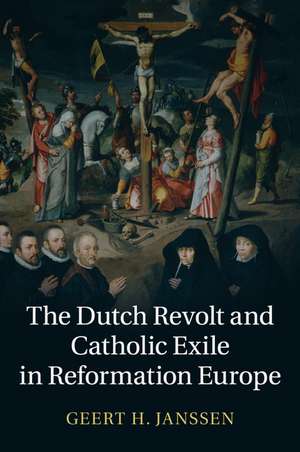 The Dutch Revolt and Catholic Exile in Reformation Europe de Geert H. Janssen