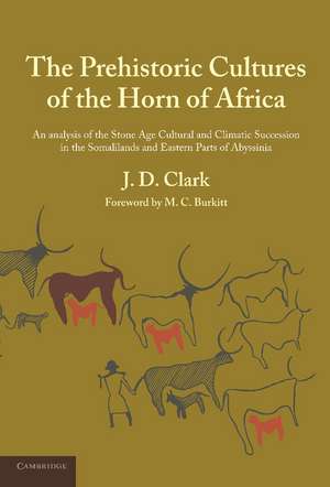 The Prehistoric Cultures of the Horn of Africa: An Analysis of the Stone Age Cultural and Climatic Succession in the Somalilands and Eastern Parts of Abyssinia de J. D. Clark