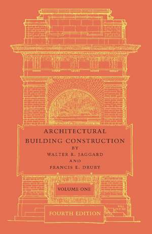 Architectural Building Construction: Volume 1: A Text Book for the Architectural and Building Student de Walter R. Jaggard