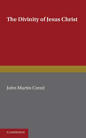 The Divinity of Jesus Christ: A Study in the History of Christian Doctrine since Kant de John Martin Creed