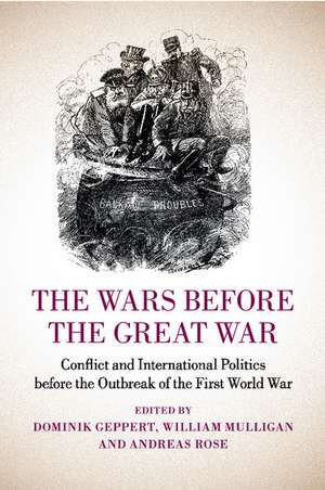 The Wars before the Great War: Conflict and International Politics before the Outbreak of the First World War de Dominik Geppert