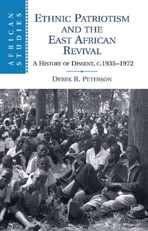 Ethnic Patriotism and the East African Revival: A History of Dissent, c.1935–1972 de Derek R. Peterson