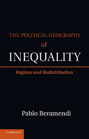 The Political Geography of Inequality: Regions and Redistribution de Pablo Beramendi