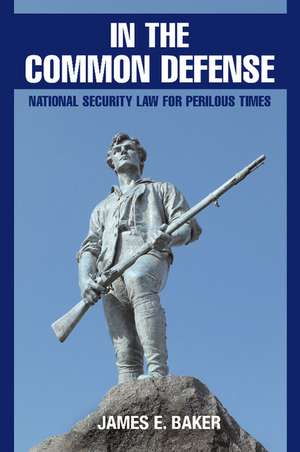 In the Common Defense: National Security Law for Perilous Times de James E. Baker