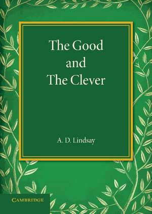 The Good and the Clever: The Founders' Memorial Lecture, Girton College 1945 de A. D. Lindsay