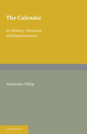 The Calendar: Its History, Structure and Improvement de Alexander Philip