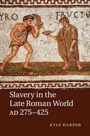 Slavery in the Late Roman World, AD 275–425 de Kyle Harper