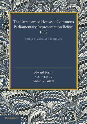 The Unreformed House of Commons: Volume 2, Scotland and Ireland: Parliamentary Representation Before 1831 de Edward Porritt