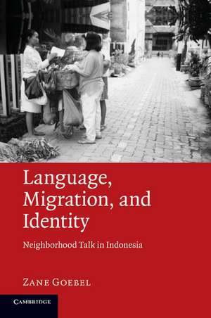 Language, Migration, and Identity: Neighborhood Talk in Indonesia de Zane Goebel