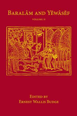 Baralam and Yewasef: Volume 2: Being the Ethiopic Version of a Christianized Recension of the Buddhist Legend of the Buddha and the Bodhisattva de Ernest Wallis Budge