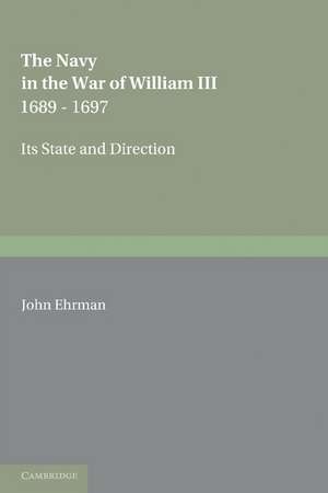 The Navy in the War of William III 1689–1697: Its State and Direction de John Ehrman