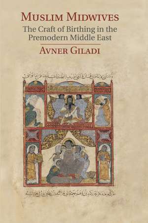 Muslim Midwives: The Craft of Birthing in the Premodern Middle East de Avner Giladi