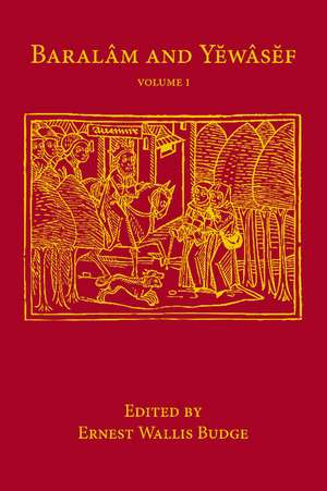 Baralam and Yewasef: Volume 1: Being the Ethiopic Version of a Christianized Recension of the Buddhist Legend of the Buddha and the Bodhisattva de Ernest Wallis Budge