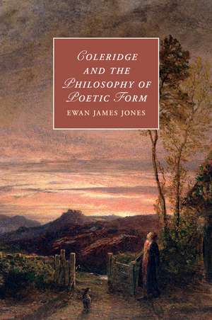 Coleridge and the Philosophy of Poetic Form de Ewan James Jones