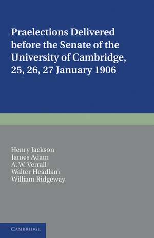 Praelections Delivered before the Senate of the University of Cambridge: 25, 26, 27 January 1906 de Henry Jackson