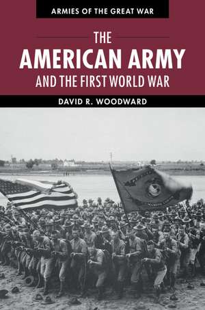 The American Army and the First World War de David Woodward