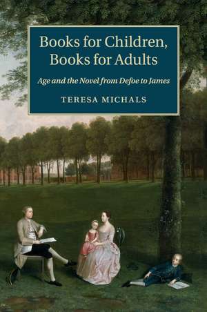 Books for Children, Books for Adults: Age and the Novel from Defoe to James de Teresa Michals