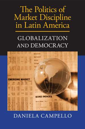 The Politics of Market Discipline in Latin America: Globalization and Democracy de Daniela Campello