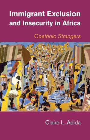 Immigrant Exclusion and Insecurity in Africa: Coethnic Strangers de Claire L. Adida