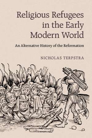 Religious Refugees in the Early Modern World: An Alternative History of the Reformation de Nicholas Terpstra