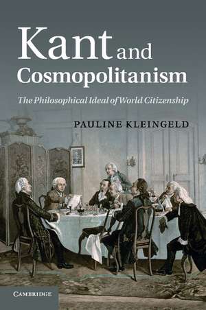 Kant and Cosmopolitanism: The Philosophical Ideal of World Citizenship de Pauline Kleingeld