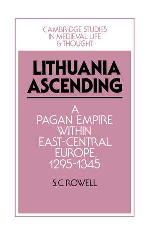 Lithuania Ascending: A Pagan Empire within East-Central Europe, 1295–1345 de S. C. Rowell