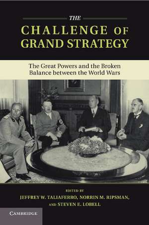 The Challenge of Grand Strategy: The Great Powers and the Broken Balance between the World Wars de Jeffrey W. Taliaferro