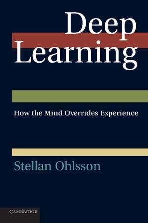 Deep Learning: How the Mind Overrides Experience de Stellan Ohlsson