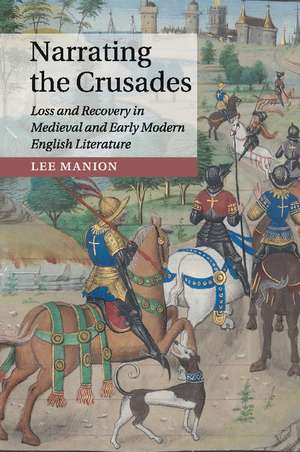 Narrating the Crusades: Loss and Recovery in Medieval and Early Modern English Literature de Lee Manion